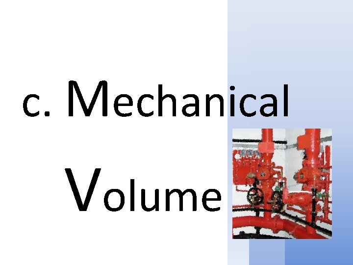 c. Mechanical Volume 