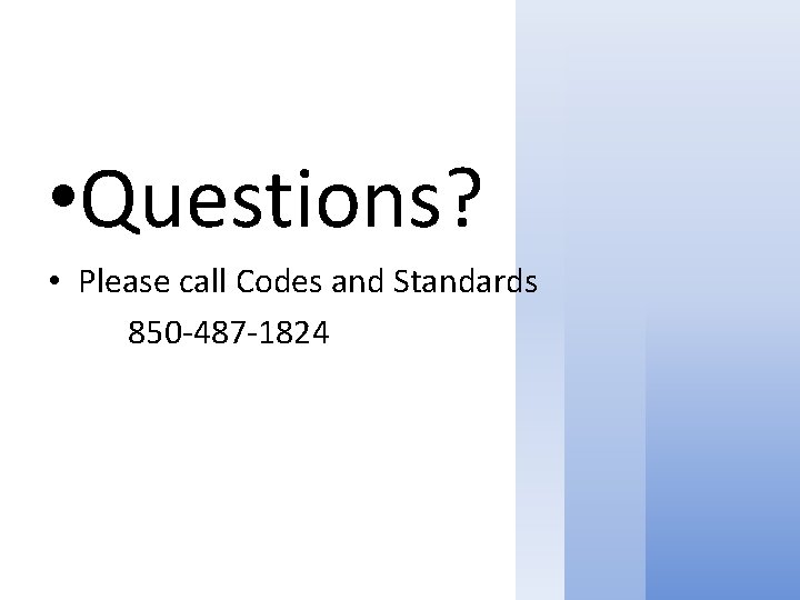  • Questions? • Please call Codes and Standards 850 -487 -1824 