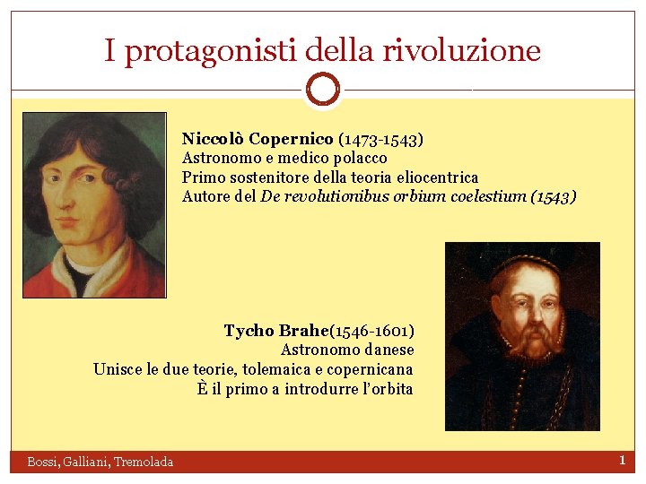 I protagonisti della rivoluzione Niccolò Copernico (1473 -1543) Astronomo e medico polacco Primo sostenitore