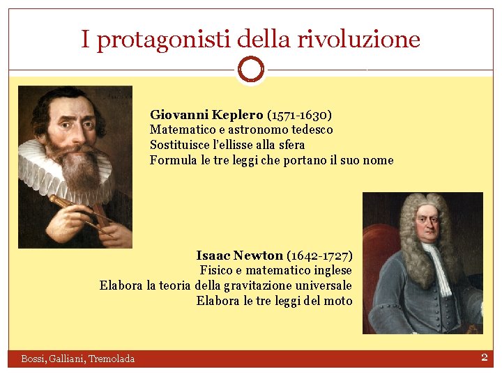 I protagonisti della rivoluzione Giovanni Keplero (1571 -1630) Matematico e astronomo tedesco Sostituisce l’ellisse