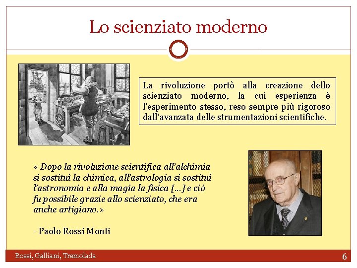 Lo scienziato moderno La rivoluzione portò alla creazione dello scienziato moderno, la cui esperienza