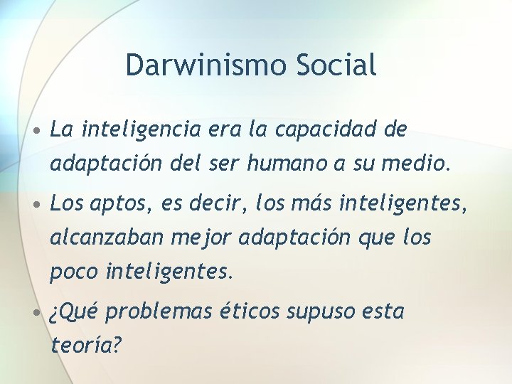 Darwinismo Social • La inteligencia era la capacidad de adaptación del ser humano a