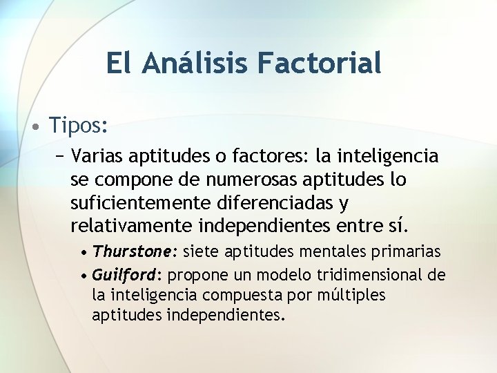 El Análisis Factorial • Tipos: − Varias aptitudes o factores: la inteligencia se compone