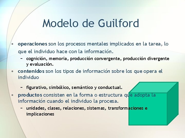 Modelo de Guilford • operaciones son los procesos mentales implicados en la tarea, lo