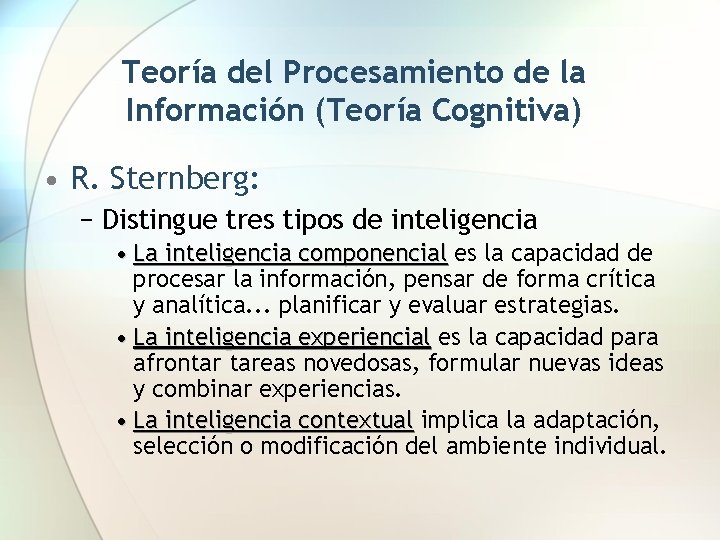 Teoría del Procesamiento de la Información (Teoría Cognitiva) • R. Sternberg: − Distingue tres