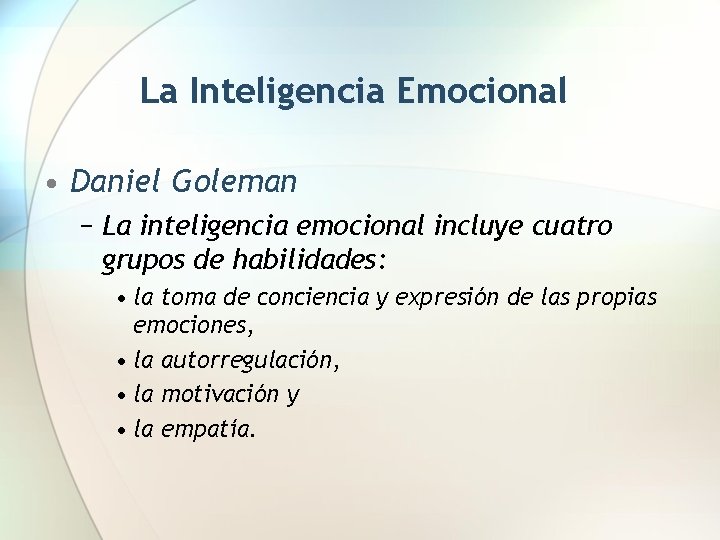 La Inteligencia Emocional • Daniel Goleman − La inteligencia emocional incluye cuatro grupos de