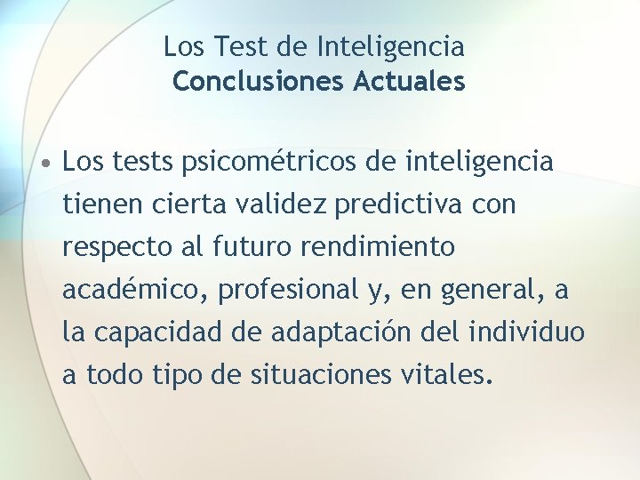 Los Test de Inteligencia Conclusiones Actuales • Los tests psicométricos de inteligencia tienen cierta