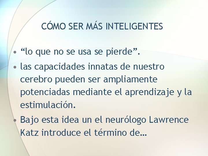 CÓMO SER MÁS INTELIGENTES • “lo que no se usa se pierde”. • las