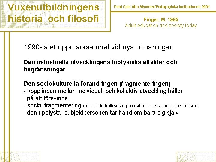 Vuxenutbildningens historia och filosofi Petri Salo Åbo Akademi/Pedagogiska institutionen 2001 Finger, M. 1995 Adult