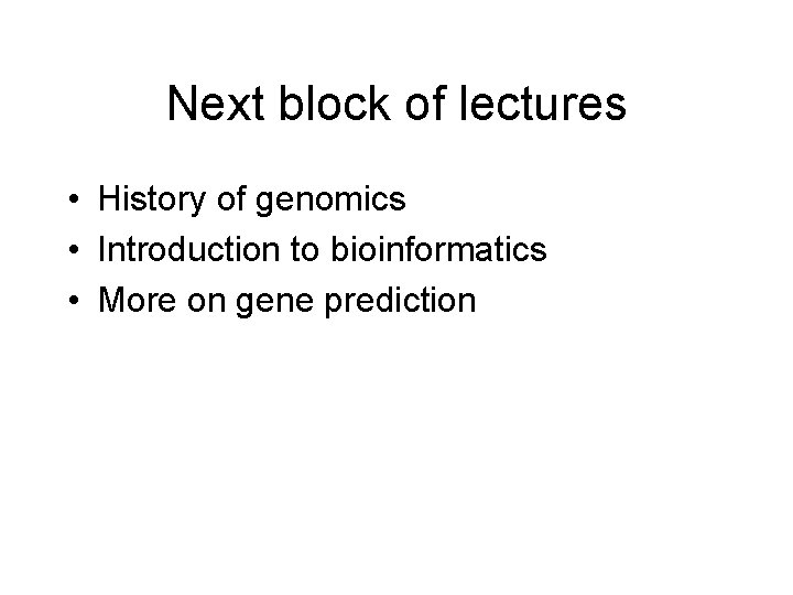 Next block of lectures • History of genomics • Introduction to bioinformatics • More