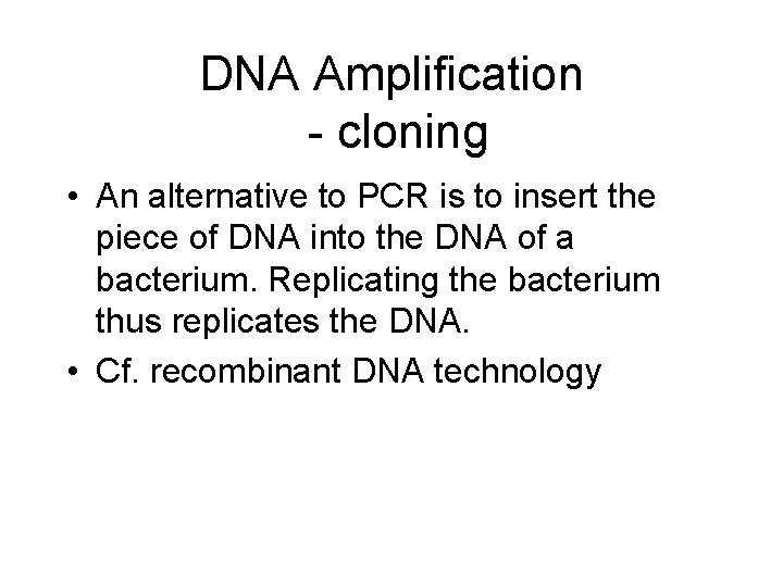 DNA Amplification - cloning • An alternative to PCR is to insert the piece