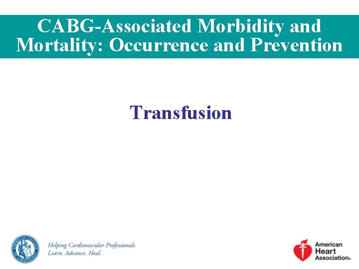 CABG-Associated Morbidity and Mortality: Occurrence and Prevention Transfusion CABG-Associated Morbidity and Mortality: Occurrence and Prevention Transfusion