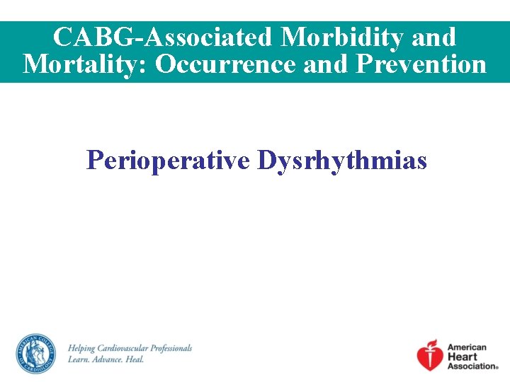 CABG-Associated Morbidity and Mortality: Occurrence and Prevention Perioperative Dysrhythmias CABG-Associated Morbidity and Mortality: Occurrence and Prevention Perioperative Dysrhythmias