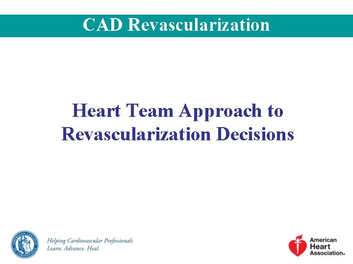 CAD Revascularization Heart Team Approach to Revascularization Decisions CAD Revascularization Heart Team Approach to Revascularization Decisions