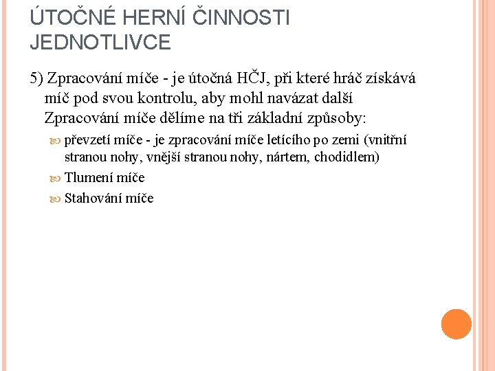 ÚTOČNÉ HERNÍ ČINNOSTI JEDNOTLIVCE 5) Zpracování míče - je útočná HČJ, při které hráč