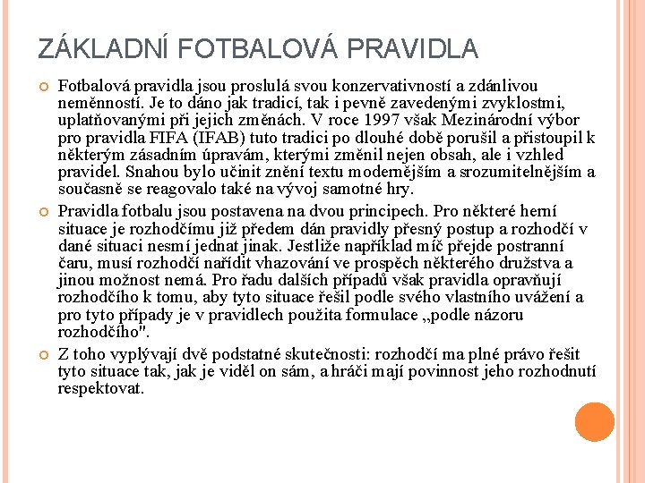 ZÁKLADNÍ FOTBALOVÁ PRAVIDLA Fotbalová pravidla jsou proslulá svou konzervativností a zdánlivou neměnností. Je to