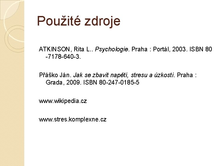 Použité zdroje ATKINSON, Rita L. . Psychologie. Praha : Portál, 2003. ISBN 80 -7178