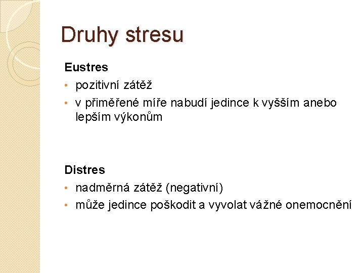 Druhy stresu Eustres • pozitivní zátěž • v přiměřené míře nabudí jedince k vyšším