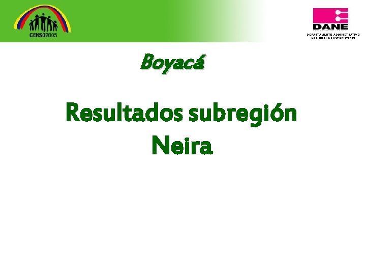DEPARTAMENTO ADMINISTRATIVO NACIONAL DE ESTADISTICA 5 Boyacá Resultados subregión Neira 