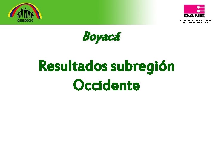 DEPARTAMENTO ADMINISTRATIVO NACIONAL DE ESTADISTICA 5 Boyacá Resultados subregión Occidente 