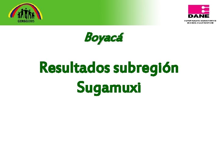 DEPARTAMENTO ADMINISTRATIVO NACIONAL DE ESTADISTICA 5 Boyacá Resultados subregión Sugamuxi 