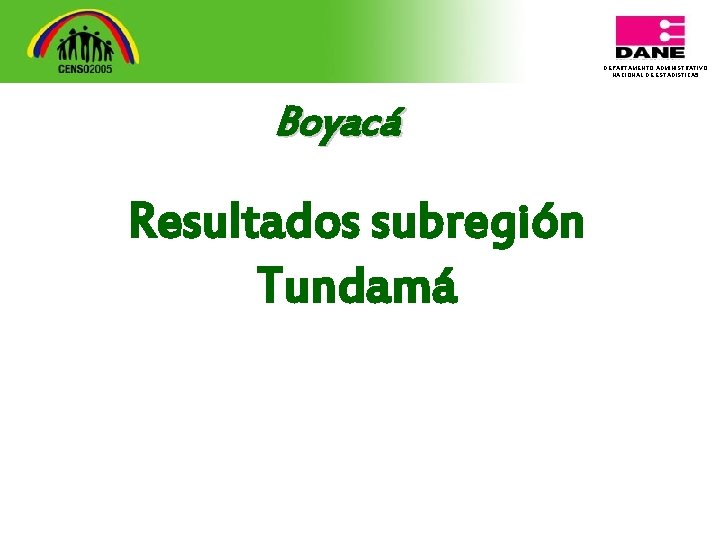 DEPARTAMENTO ADMINISTRATIVO NACIONAL DE ESTADISTICA 5 Boyacá Resultados subregión Tundamá 