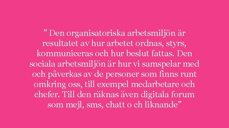 ” Den organisatoriska arbetsmiljön är resultatet av hur arbetet ordnas, styrs, kommuniceras och hur