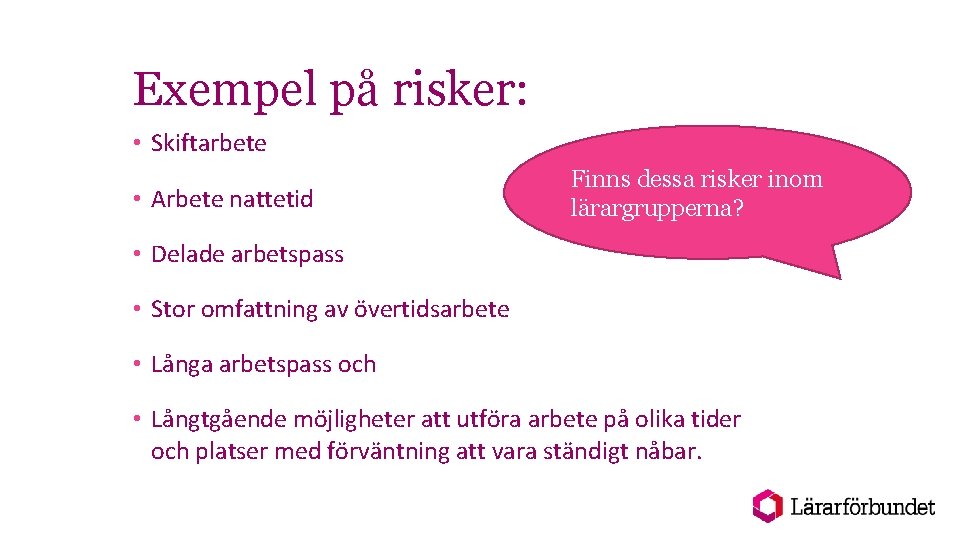 Exempel på risker: • Skiftarbete • Arbete nattetid Finns dessa risker inom lärargrupperna? •