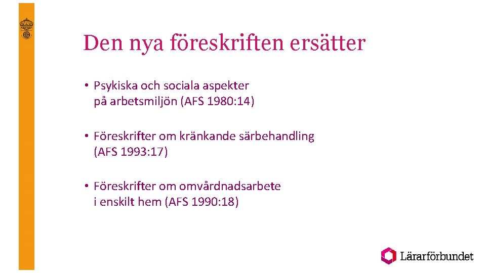 Den nya föreskriften ersätter • Psykiska och sociala aspekter på arbetsmiljön (AFS 1980: 14)