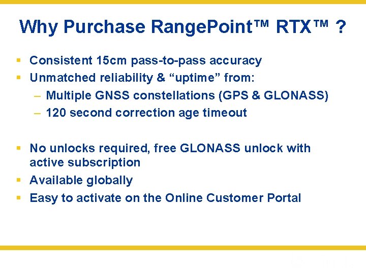 Why Purchase Range. Point™ RTX™ ? § Consistent 15 cm pass-to-pass accuracy § Unmatched