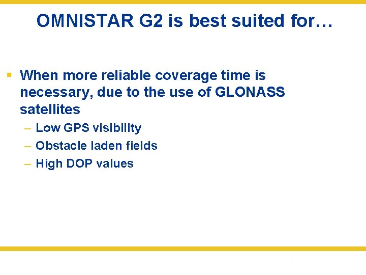 OMNISTAR G 2 is best suited for… § When more reliable coverage time is