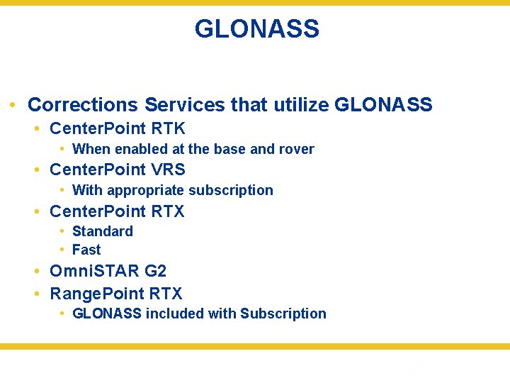 GLONASS • Corrections Services that utilize GLONASS • Center. Point RTK • When enabled