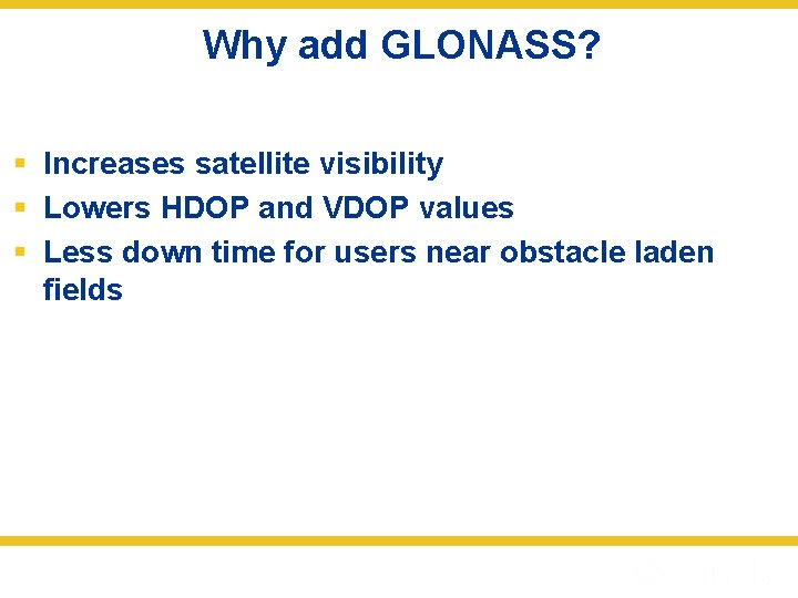 Why add GLONASS? § Increases satellite visibility § Lowers HDOP and VDOP values §