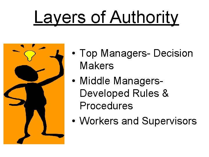 Layers of Authority • Top Managers- Decision Makers • Middle Managers. Developed Rules &