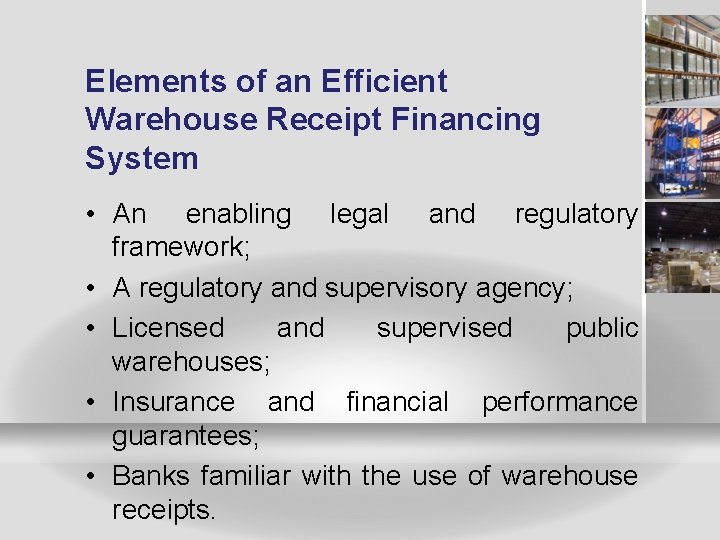 Elements of an Efficient Warehouse Receipt Financing System • An enabling legal and regulatory