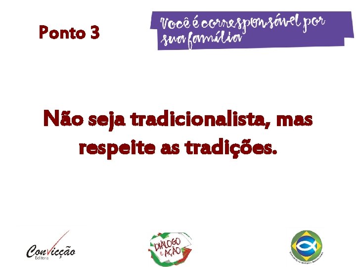 Ponto 3 Não seja tradicionalista, mas respeite as tradições. 