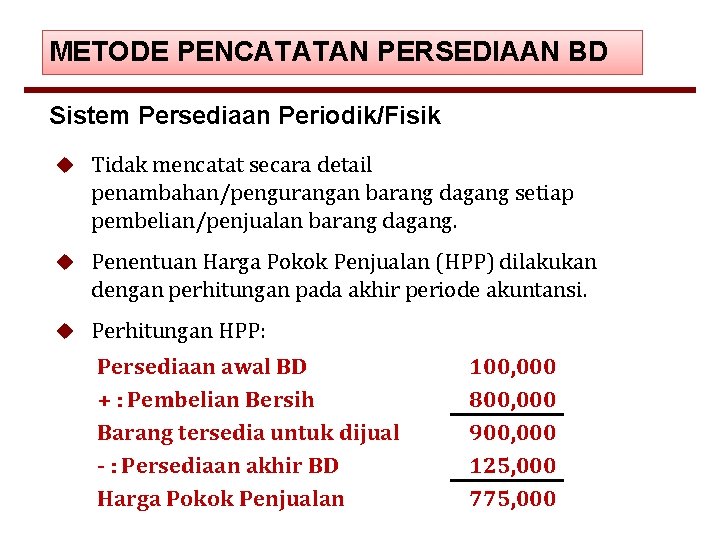 METODE PENCATATAN PERSEDIAAN BD Sistem Persediaan Periodik/Fisik u Tidak mencatat secara detail penambahan/pengurangan barang