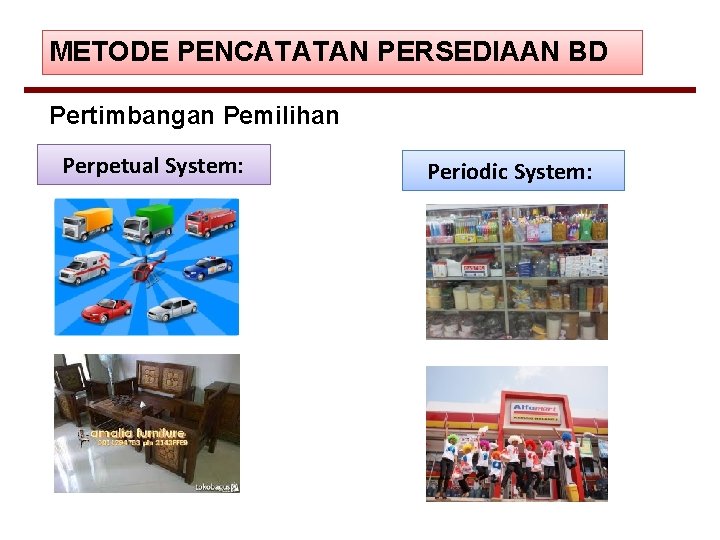 METODE PENCATATAN PERSEDIAAN BD Pertimbangan Pemilihan Perpetual System: Periodic System: 