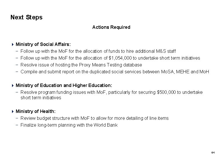 Next Steps Actions Required 4 Ministry of Social Affairs: – Follow up with the