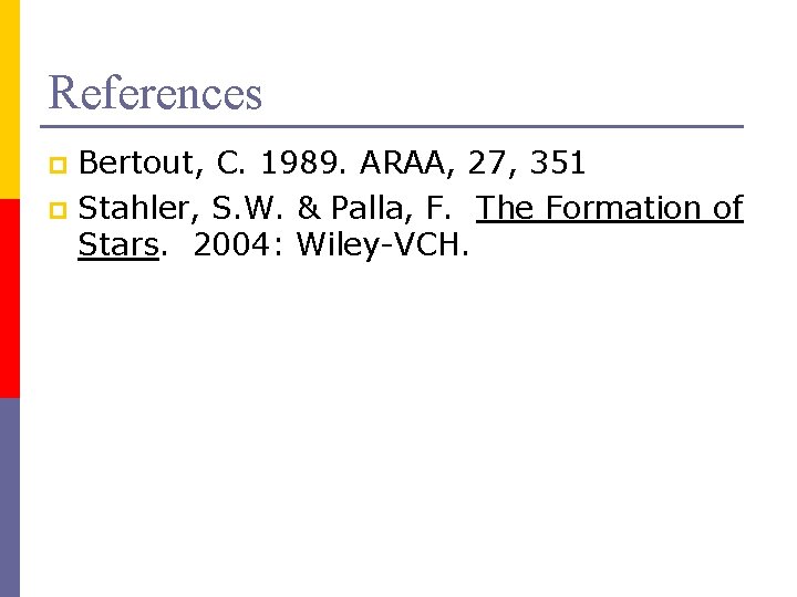 References Bertout, C. 1989. ARAA, 27, 351 p Stahler, S. W. & Palla, F.
