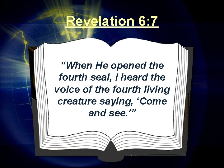 Revelation 6: 7 “When He opened the fourth seal, I heard the voice of