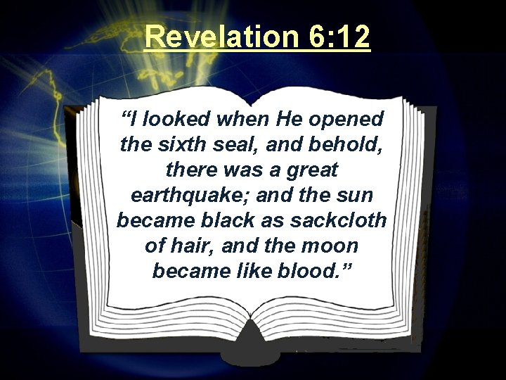 Revelation 6: 12 “I looked when He opened the sixth seal, and behold, there