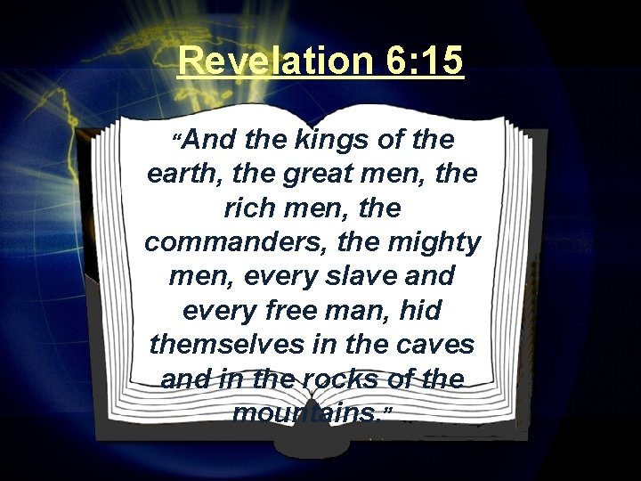 Revelation 6: 15 “And the kings of the earth, the great men, the rich