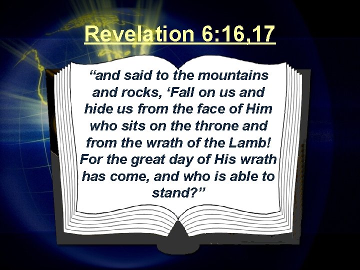 Revelation 6: 16, 17 “and said to the mountains and rocks, ‘Fall on us