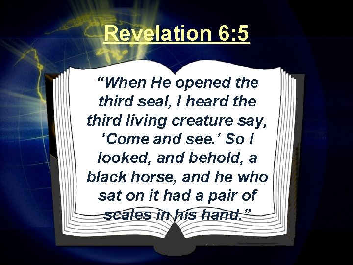 Revelation 6: 5 “When He opened the third seal, I heard the third living