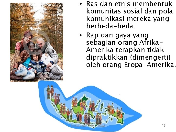 • Ras dan etnis membentuk komunitas sosial dan pola komunikasi mereka yang berbeda-beda. • Ras dan etnis membentuk komunitas sosial dan pola komunikasi mereka yang berbeda-beda.