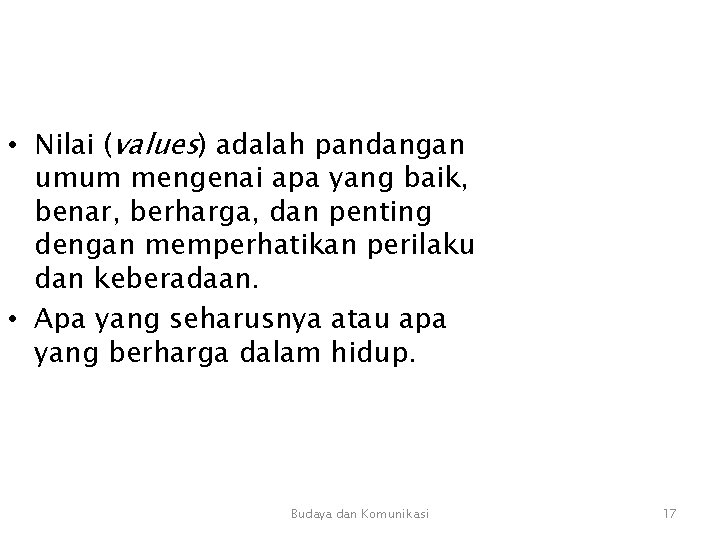 • Nilai (values) adalah pandangan umum mengenai apa yang baik, benar, berharga, dan • Nilai (values) adalah pandangan umum mengenai apa yang baik, benar, berharga, dan