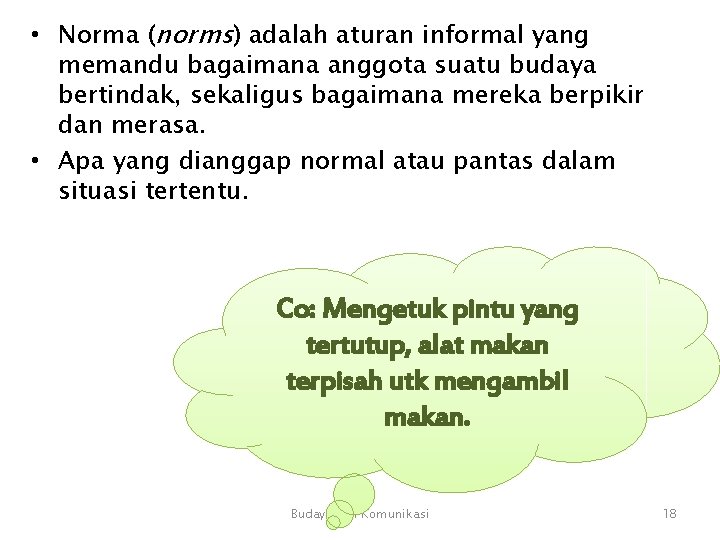 • Norma (norms) adalah aturan informal yang memandu bagaimana anggota suatu budaya bertindak, • Norma (norms) adalah aturan informal yang memandu bagaimana anggota suatu budaya bertindak,