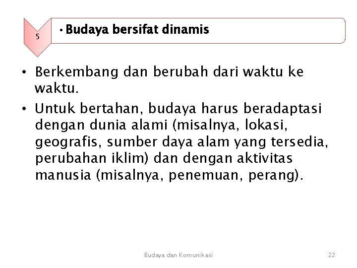 5 • Budaya bersifat dinamis • Berkembang dan berubah dari waktu ke waktu. • 5 • Budaya bersifat dinamis • Berkembang dan berubah dari waktu ke waktu. •