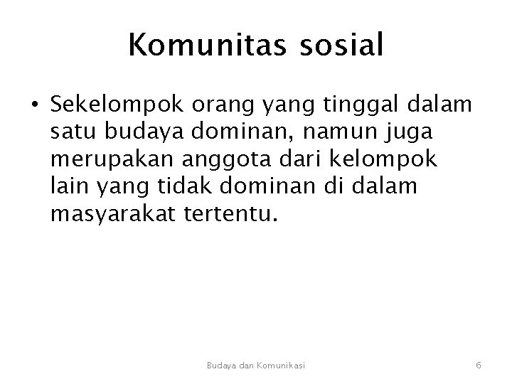 Komunitas sosial • Sekelompok orang yang tinggal dalam satu budaya dominan, namun juga merupakan Komunitas sosial • Sekelompok orang yang tinggal dalam satu budaya dominan, namun juga merupakan